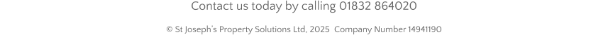 Contact us today by calling 01832 864020   © St Joseph’s Property Solutions Ltd, 2025  Company Number 14941190